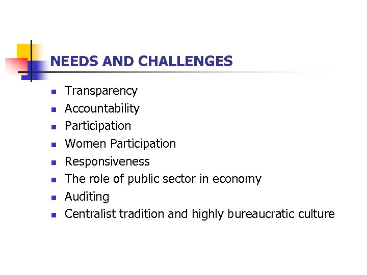 NEEDS AND CHALLENGES n n n n Transparency Accountability Participation Women Participation Responsiveness The
