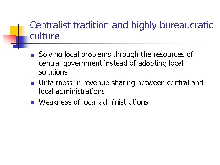 Centralist tradition and highly bureaucratic culture n n n Solving local problems through the