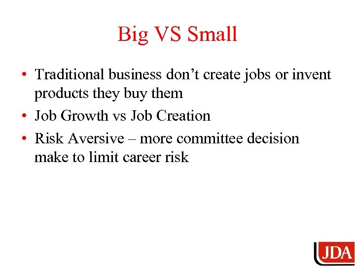 Big VS Small • Traditional business don’t create jobs or invent products they buy
