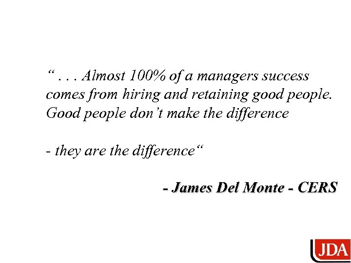 “. . . Almost 100% of a managers success comes from hiring and retaining