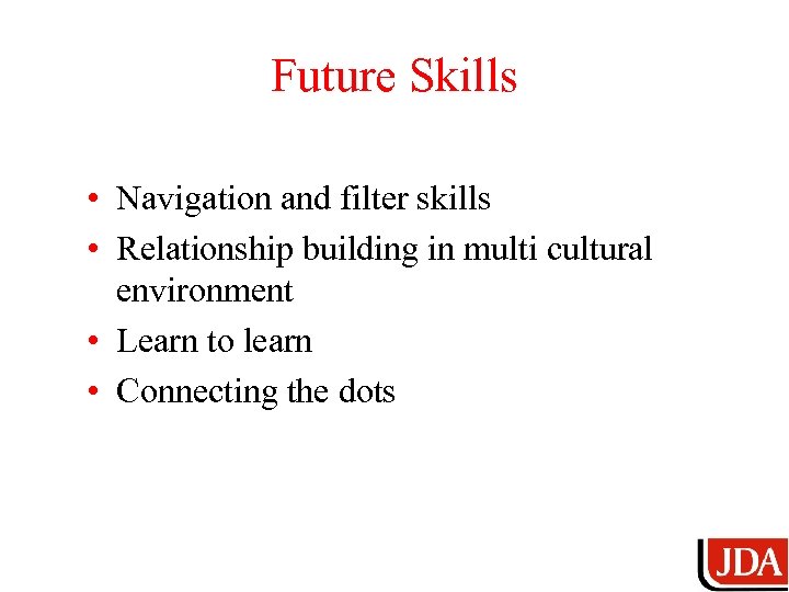 Future Skills • Navigation and filter skills • Relationship building in multi cultural environment