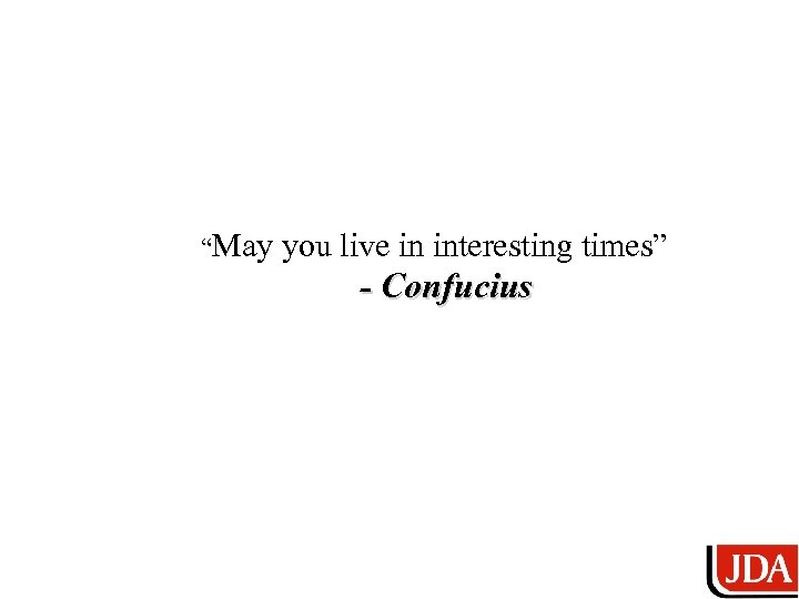 “May you live in interesting times” - Confucius 