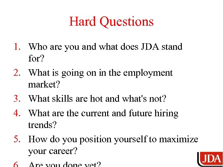 Hard Questions 1. Who are you and what does JDA stand for? 2. What