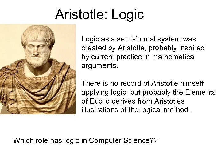 Aristotle: Logic as a semi-formal system was created by Aristotle, probably inspired by current