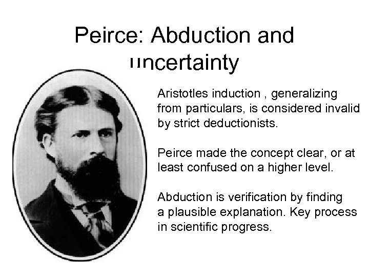 Peirce: Abduction and uncertainty Aristotles induction , generalizing from particulars, is considered invalid by