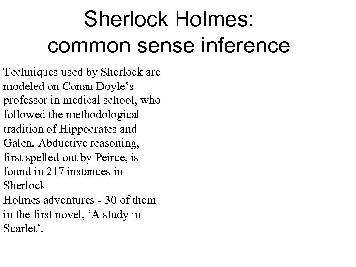 Sherlock Holmes: common sense inference Techniques used by Sherlock are modeled on Conan Doyle’s