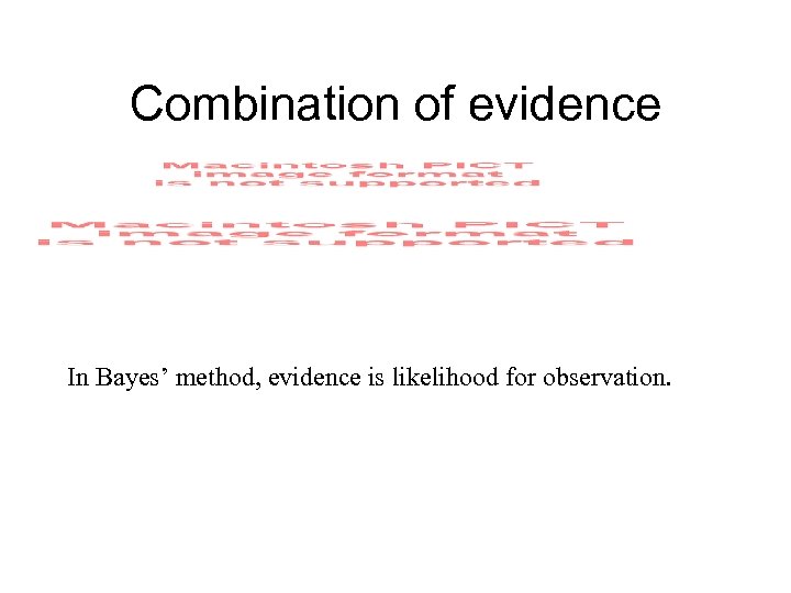 Combination of evidence In Bayes’ method, evidence is likelihood for observation. 