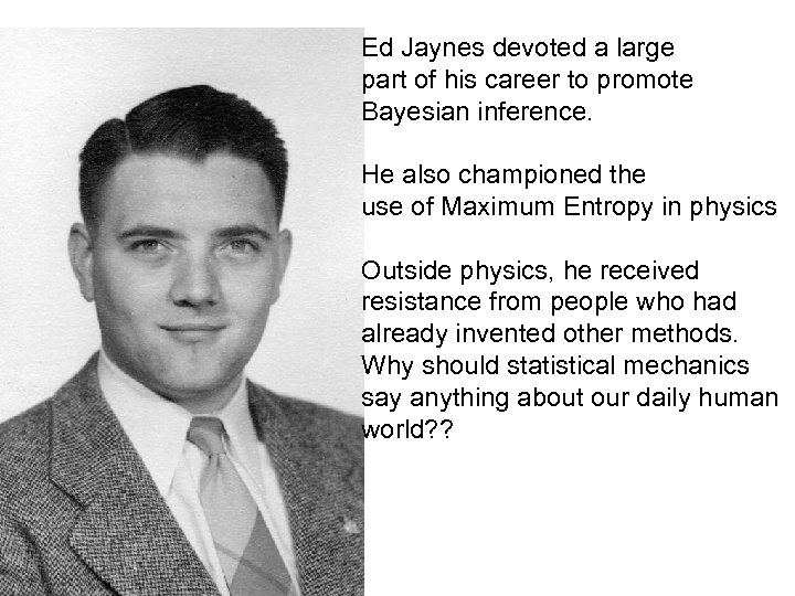 Ed Jaynes devoted a large part of his career to promote Bayesian inference. He