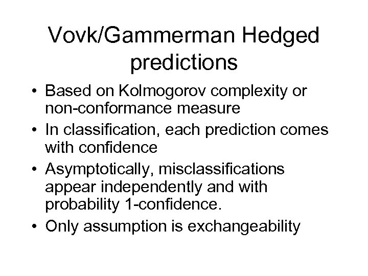 Vovk/Gammerman Hedged predictions • Based on Kolmogorov complexity or non-conformance measure • In classification,