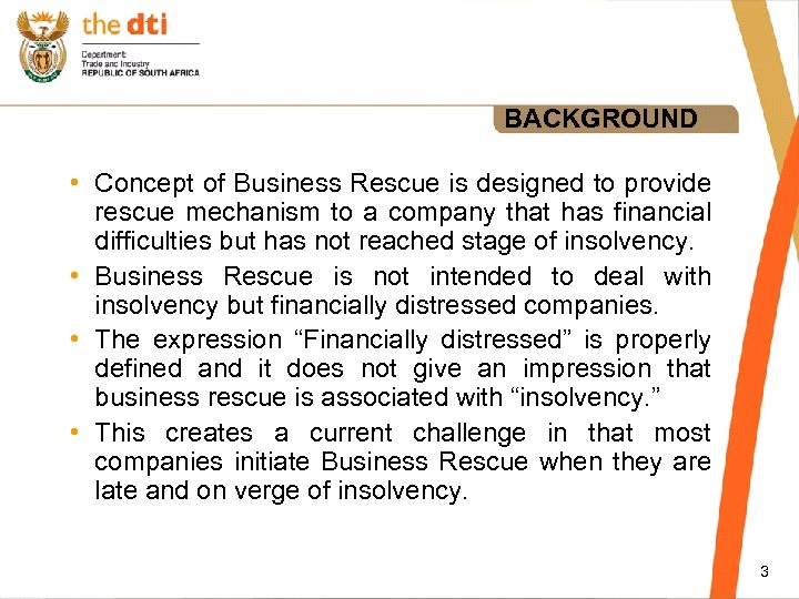 BACKGROUND • Concept of Business Rescue is designed to provide rescue mechanism to a