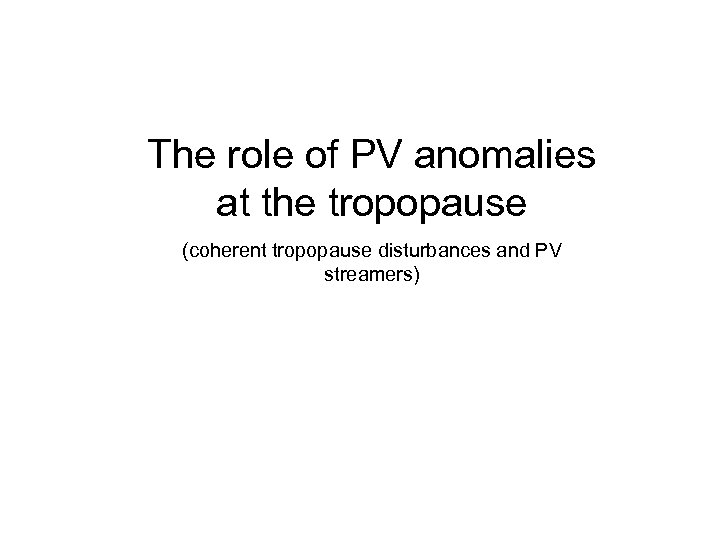 The role of PV anomalies at the tropopause (coherent tropopause disturbances and PV streamers)