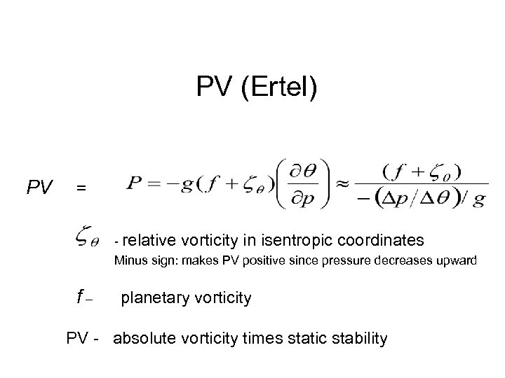  PV (Ertel) PV = - relative vorticity in isentropic coordinates Minus sign: makes