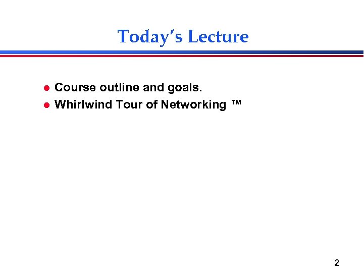 Today’s Lecture l l Course outline and goals. Whirlwind Tour of Networking ™ 2