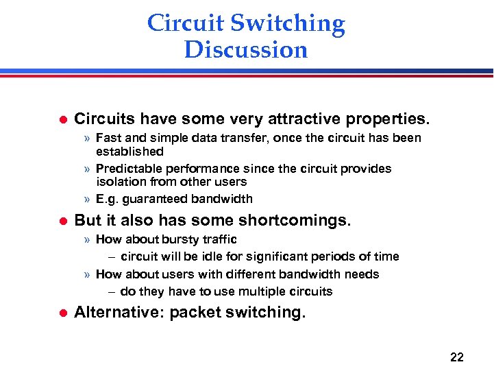 Circuit Switching Discussion l Circuits have some very attractive properties. » Fast and simple