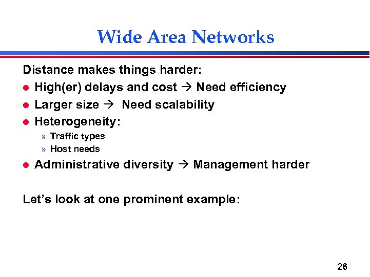 Wide Area Networks Distance makes things harder: l High(er) delays and cost Need efficiency