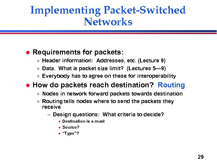 Implementing Packet-Switched Networks l Requirements for packets: » Header information: Addresses, etc. (Lecture 9)