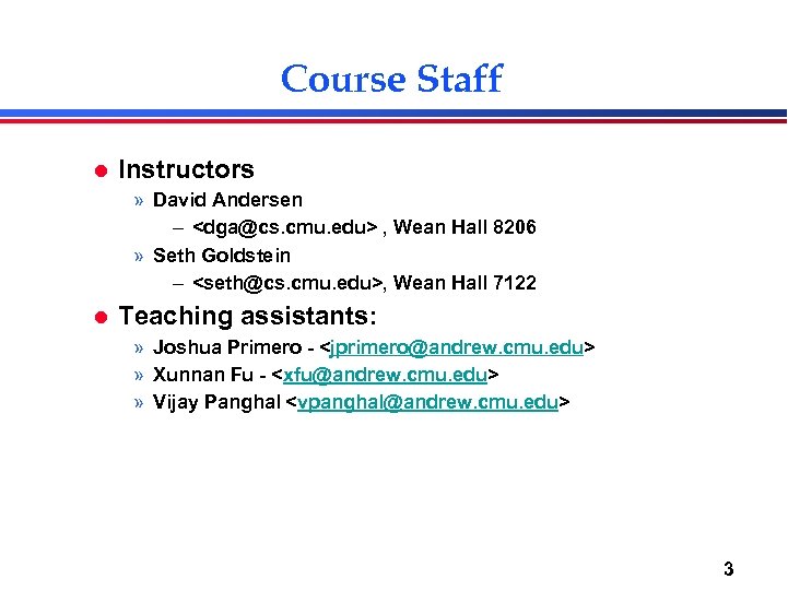 Course Staff l Instructors » David Andersen – <dga@cs. cmu. edu> , Wean Hall
