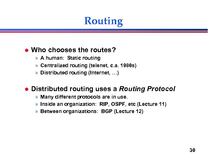 Routing l Who chooses the routes? » A human: Static routing » Centralized routing