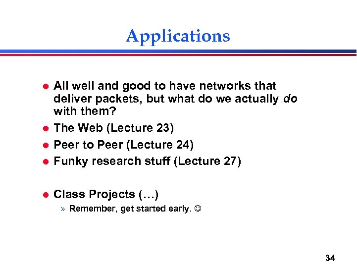 Applications l All well and good to have networks that deliver packets, but what