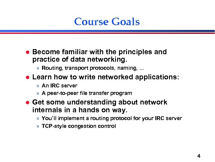 Course Goals l Become familiar with the principles and practice of data networking. »