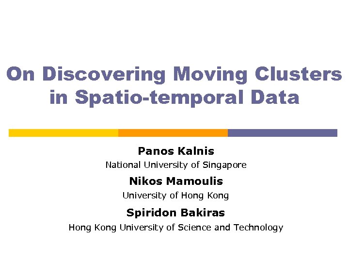 On Discovering Moving Clusters in Spatio-temporal Data Panos Kalnis National University of Singapore Nikos