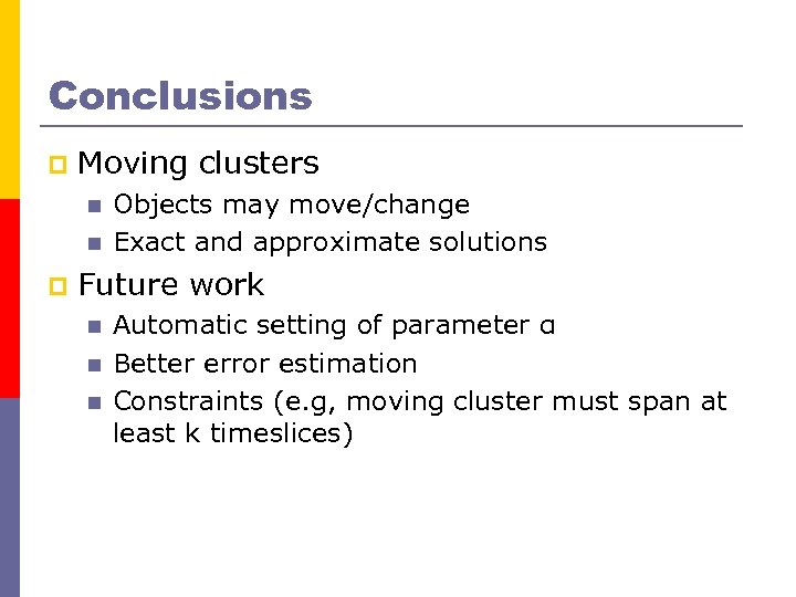 Conclusions p Moving clusters n n p Objects may move/change Exact and approximate solutions