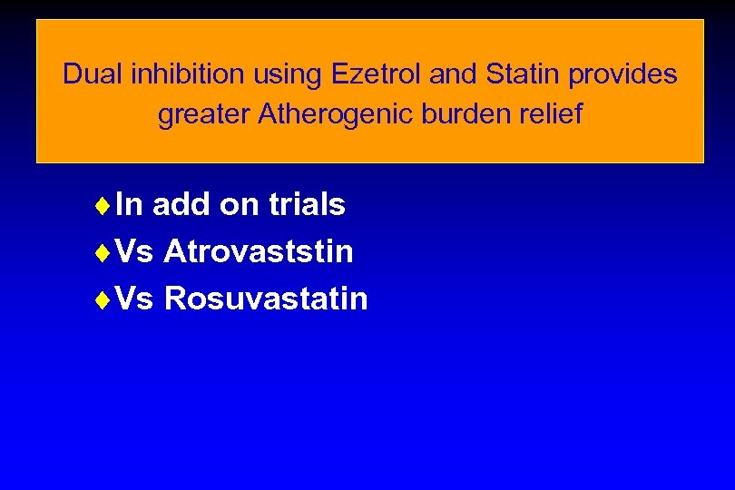 Dual inhibition using Ezetrol and Statin provides greater Atherogenic burden relief ¨In add on