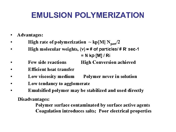 EMULSION POLYMERIZATION • Advantages: • High rate of polymerization ~ kp[M] Npart/2 • High