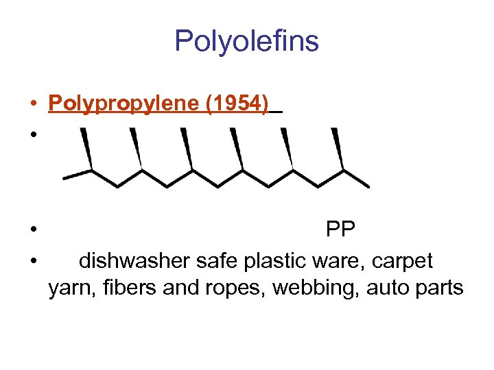 Polyolefins • Polypropylene (1954) • • • PP dishwasher safe plastic ware, carpet yarn,