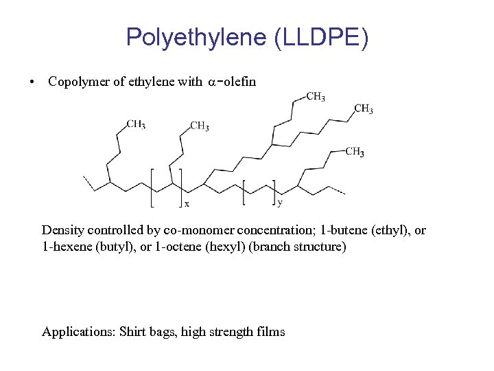 Polyethylene (LLDPE) • Copolymer of ethylene with -olefin Density controlled by co-monomer concentration; 1