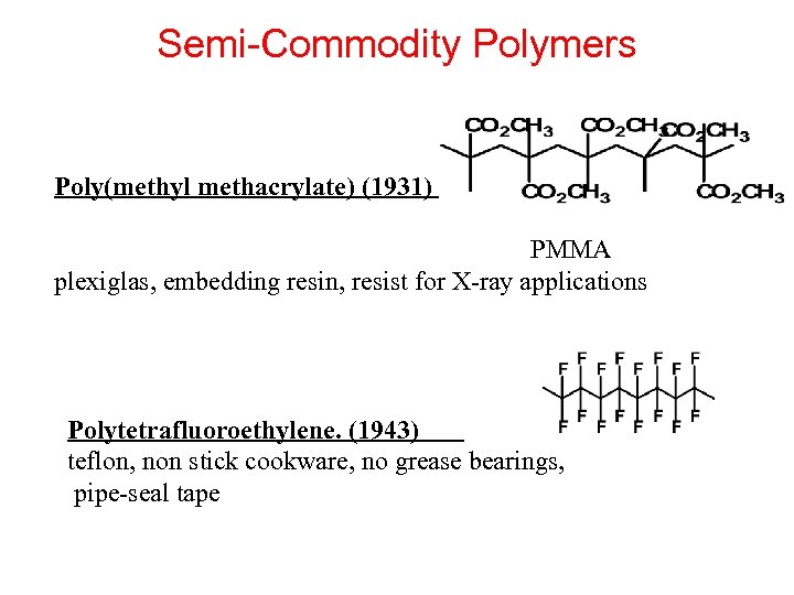 Semi-Commodity Polymers Poly(methyl methacrylate) (1931) PMMA plexiglas, embedding resin, resist for X-ray applications Polytetrafluoroethylene.