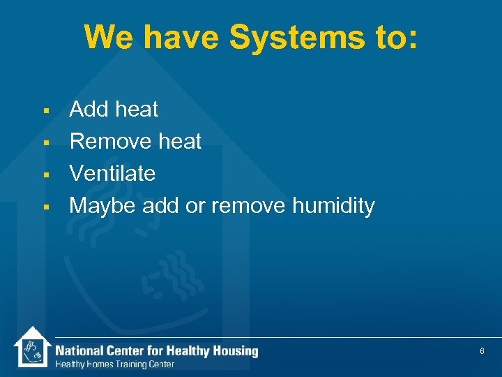 We have Systems to: § § Add heat Remove heat Ventilate Maybe add or