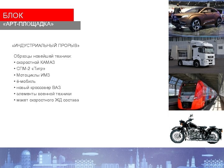 БЛОК «АРТ-ПЛОЩАДКА» «ИНДУСТРИАЛЬНЫЙ ПРОРЫВ» Образцы новейшей техники: • скоростной КАМАЗ • СПМ-2 «Тигр» •