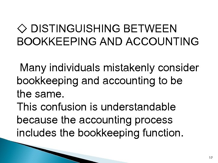 ◇ DISTINGUISHING BETWEEN BOOKKEEPING AND ACCOUNTING Many individuals mistakenly consider bookkeeping and accounting to