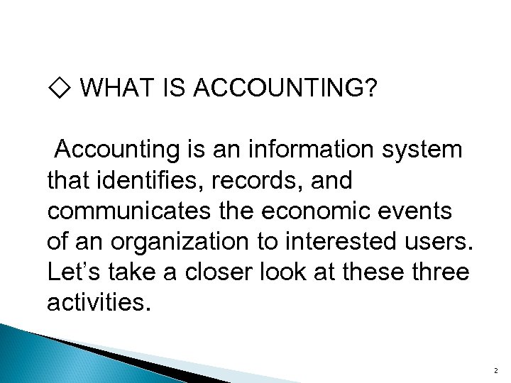 ◇ WHAT IS ACCOUNTING? Accounting is an information system that identifies, records, and communicates