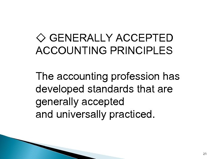 ◇ GENERALLY ACCEPTED ACCOUNTING PRINCIPLES The accounting profession has developed standards that are generally
