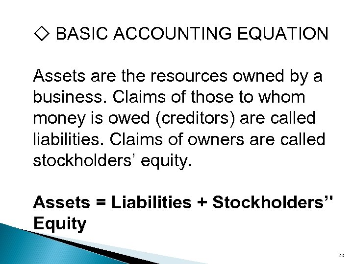 ◇ BASIC ACCOUNTING EQUATION Assets are the resources owned by a business. Claims of