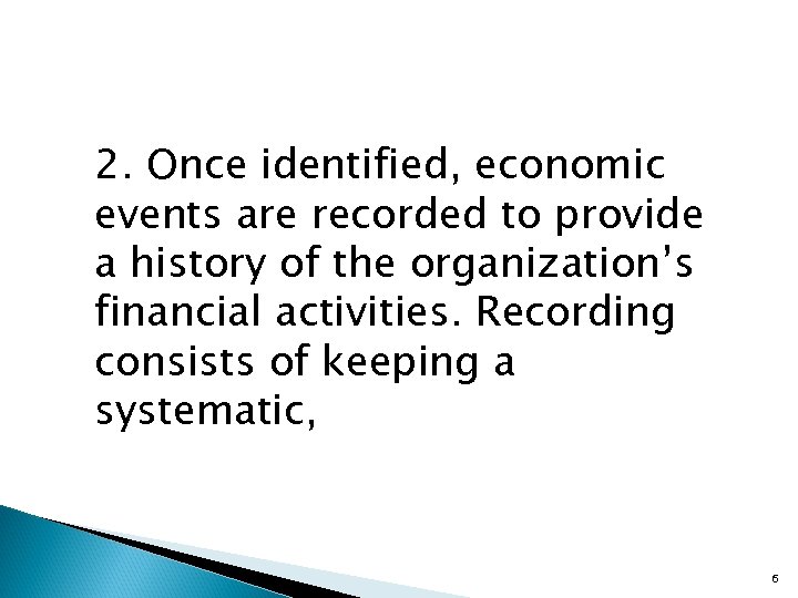 2. Once identified, economic events are recorded to provide a history of the organization’s