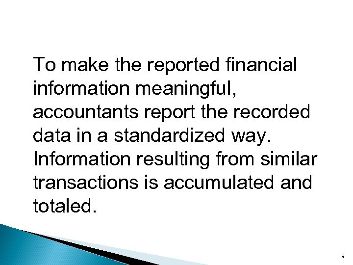 To make the reported financial information meaningful, accountants report the recorded data in a