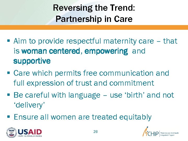 Reversing the Trend: Partnership in Care § Aim to provide respectful maternity care –