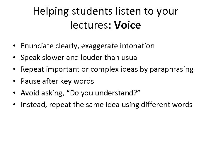 Helping students listen to your lectures: Voice • • • Enunciate clearly, exaggerate intonation