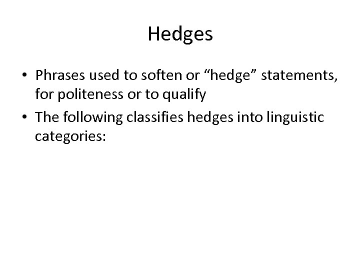 Hedges • Phrases used to soften or “hedge” statements, for politeness or to qualify