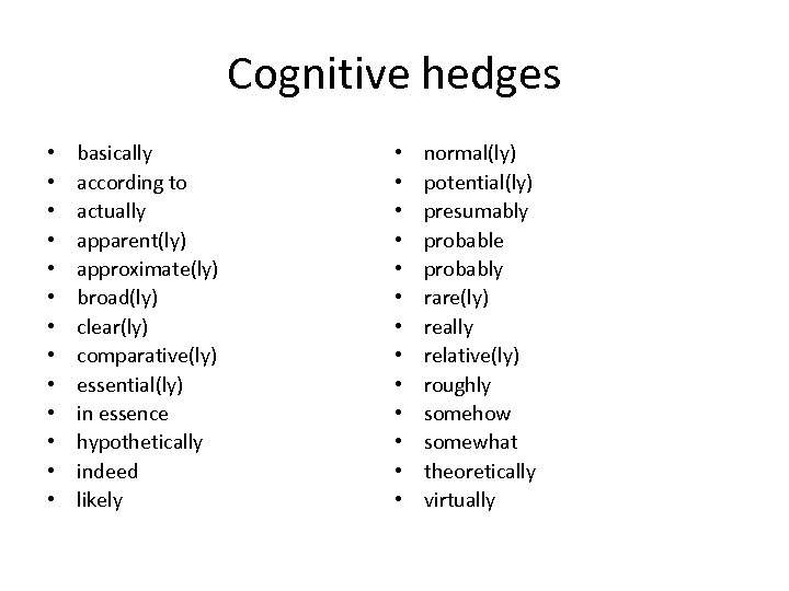 Cognitive hedges • • • • basically according to actually apparent(ly) approximate(ly) broad(ly) clear(ly)