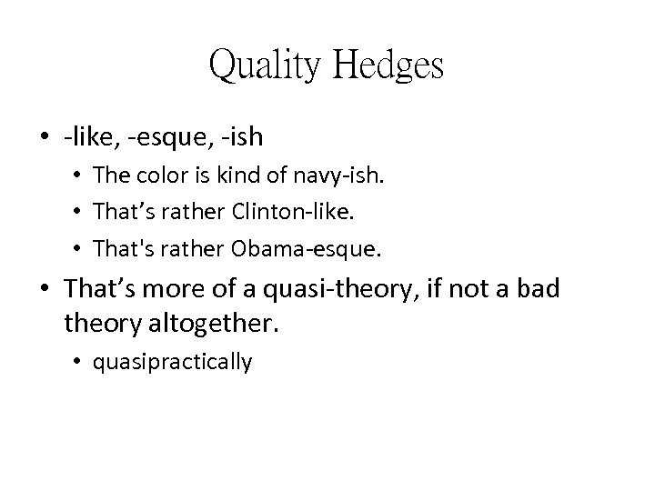Quality Hedges • -like, -esque, -ish • The color is kind of navy-ish. •