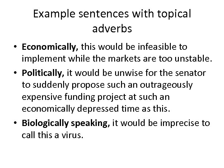 Example sentences with topical adverbs • Economically, this would be infeasible to implement while