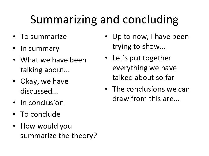 Summarizing and concluding • To summarize • Up to now, I have been trying