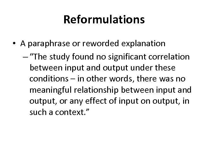 Reformulations • A paraphrase or reworded explanation – “The study found no significant correlation