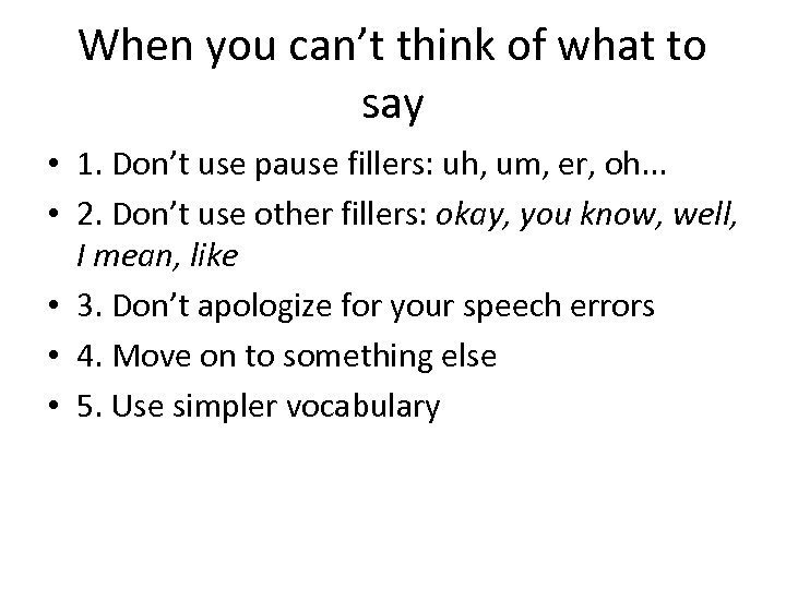 When you can’t think of what to say • 1. Don’t use pause fillers: