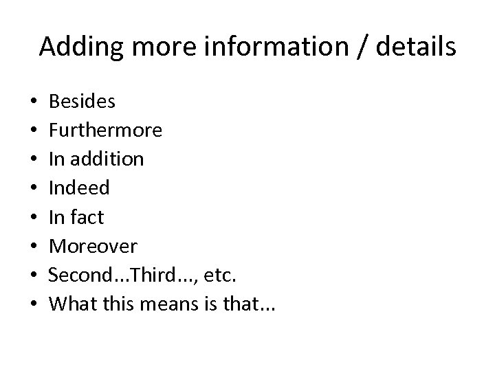 Adding more information / details • • Besides Furthermore In addition Indeed In fact