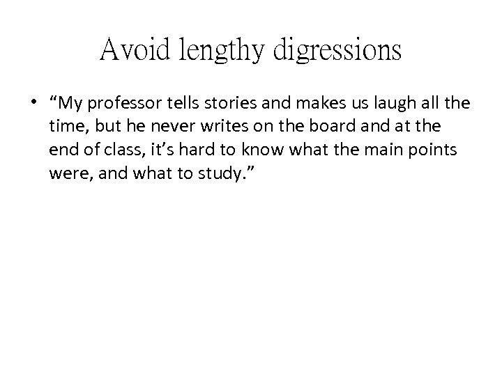 Avoid lengthy digressions • “My professor tells stories and makes us laugh all the